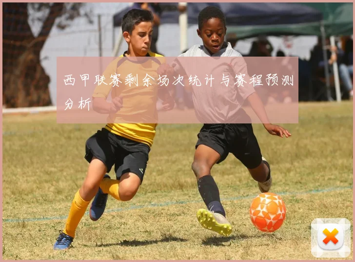 西甲联赛剩余场次统计与赛程预测分析