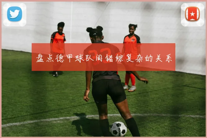 盘点德甲球队间错综复杂的关系